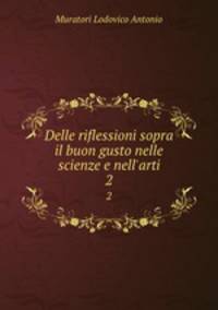 Delle riflessioni sopra il buon gusto nelle scienze e nell`arti. 2