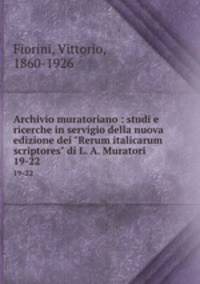 Archivio muratoriano : studi e ricerche in servigio della nuova edizione dei "Rerum italicarum scriptores" di L. A. Muratori. 19-22