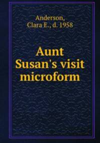 Aunt Susan`s visit microform