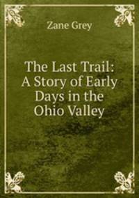The Last Trail: A Story of Early Days in the Ohio Valley