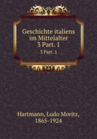 Geschichte italiens im Mittelalter. 3 Part. 1