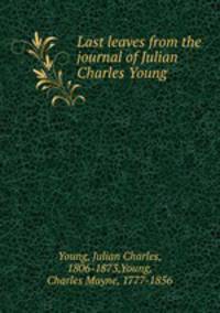 Last leaves from the journal of Julian Charles Young