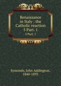 Renaissance in Italy : the Catholic reaction. 5 Part. 1