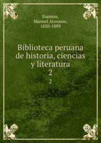 Biblioteca peruana de historia, ciencias y literatura. 2