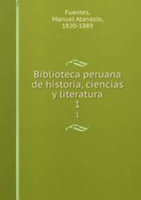 Biblioteca peruana de historia, ciencias y literatura. 1