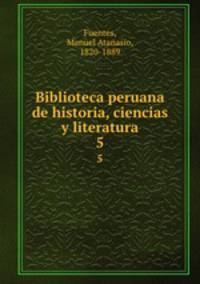 Biblioteca peruana de historia, ciencias y literatura. 5