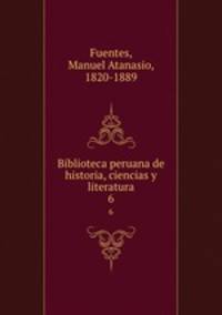 Biblioteca peruana de historia, ciencias y literatura. 6