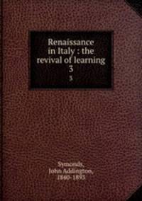Renaissance in Italy : the revival of learning. 3