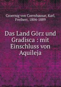 Das Land Gorz und Gradisca : mit Einschluss von Aquileja
