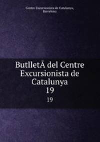 Butllet­ del Centre Excursionista de Catalunya. 19