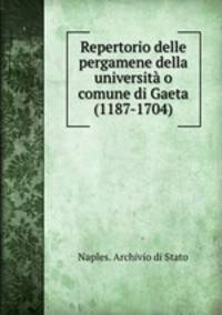 Repertorio delle pergamene della universita o comune di Gaeta (1187-1704)