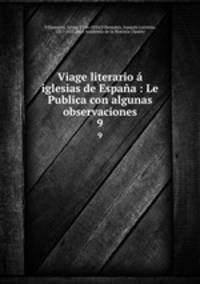 Viage literario a iglesias de Espana : Le Publica con algunas observaciones