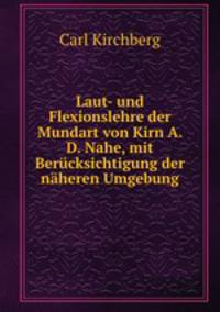 Laut- und Flexionslehre der Mundart von Kirn A. D. Nahe, mit Berucksichtigung der naheren Umgebung