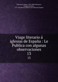 Viage literario iglesias de Espaa : Le Publica con algunas observaciones. 13