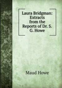 Laura Bridgman: Extracts from the Reports of Dr. S.G. Howe.