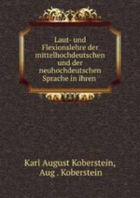 Laut- und Flexionslehre der mittelhochdeutschen und der neuhochdeutschen Sprache in ihren .
