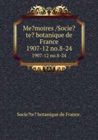 Me?moires /Socie?te? botanique de France.. 1907-12 no.8-24