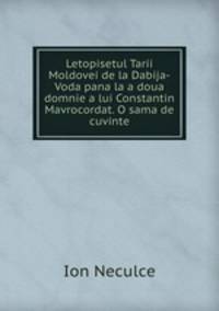 Letopisetul Tarii Moldovei de la Dabija-Voda pana la a doua domnie a lui Constantin Mavrocordat. O sama de cuvinte.
