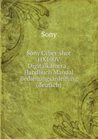 Sony Cyber-shot HX100V Digitalkamera - Handbuch Manual Bedienungsanleitung (deutsch)