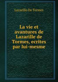 La vie et avantures de Lazarille de Tormes, ecrites par lui-mesme