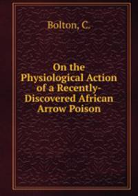 On the Physiological Action of a Recently-Discovered African Arrow Poison