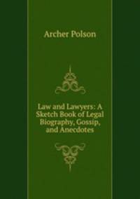 Law and Lawyers: A Sketch Book of Legal Biography, Gossip, and Anecdotes
