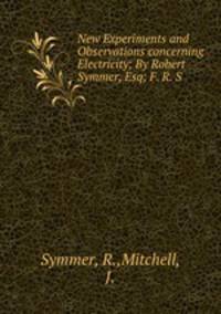 New Experiments and Observations concerning Electricity; By Robert Symmer, Esq; F. R. S.