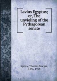 Lavius Egyptus; or, The unvieling of the Pythagorean senate
