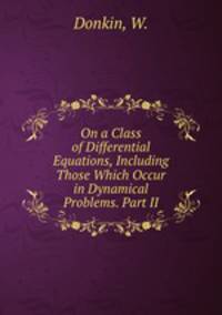 On a Class of Differential Equations, Including Those Which Occur in Dynamical Problems. Part II