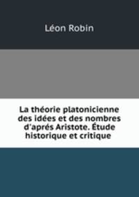 La thorie platonicienne des ides et des nombres d`aprs Aristote. tude historique et critique