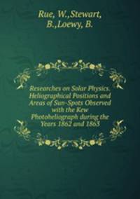 Researches on Solar Physics. Heliographical Positions and Areas of Sun-Spots Observed with the Kew Photoheliograph during the Years 1862 and 1863