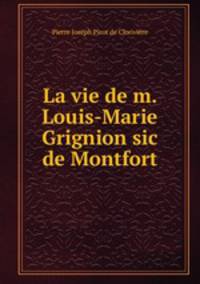 La vie de m. Louis-Marie Grignion sic de Montfort