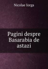 Pagini despre Basarabia de astazi