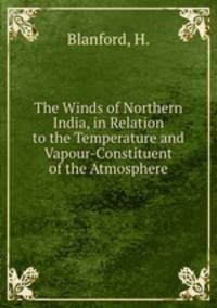 The Winds of Northern India, in Relation to the Temperature and Vapour-Constituent of the Atmosphere