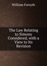 The Law Relating to Simony Considered, with a View to Its Revision