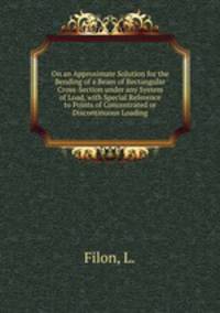 On an Approximate Solution for the Bending of a Beam of Rectangular Cross-Section under any System of Load, with Special Reference to Points of Concentrated or Discontinuous Loading