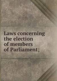 Laws concerning the election of members of Parliament;