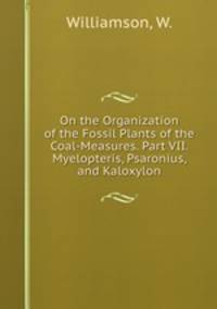 On the Organization of the Fossil Plants of the Coal-Measures. Part VII. Myelopteris, Psaronius, and Kaloxylon