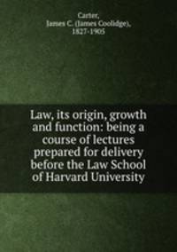 Law, its origin, growth and function: being a course of lectures prepared for delivery before the Law School of Harvard University