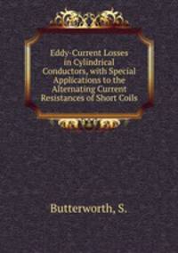 Eddy-Current Losses in Cylindrical Conductors, with Special Applications to the Alternating Current Resistances of Short Coils
