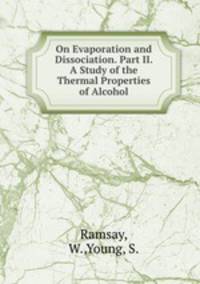 On Evaporation and Dissociation. Part II. A Study of the Thermal Properties of Alcohol