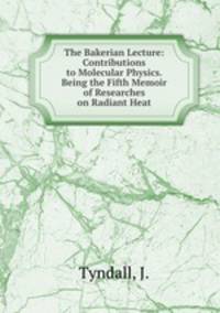 The Bakerian Lecture: Contributions to Molecular Physics. Being the Fifth Memoir of Researches on Radiant Heat