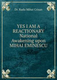 YES I AM A REACTIONARY National Awakening upon MIHAI EMINESCU