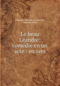 Le beau Leandre: comedie en un acte : en vers