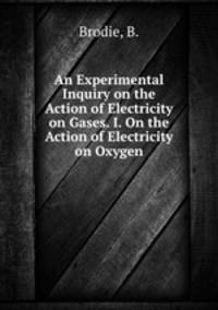 An Experimental Inquiry on the Action of Electricity on Gases. I. On the Action of Electricity on Oxygen