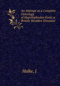 An Attempt at a Complete Osteology of Hypsilophodon Foxii; a British Wealden Dinosaur