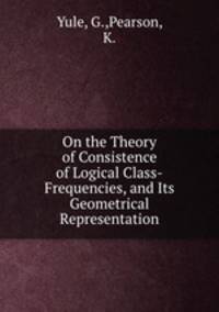 On the Theory of Consistence of Logical Class-Frequencies, and Its Geometrical Representation