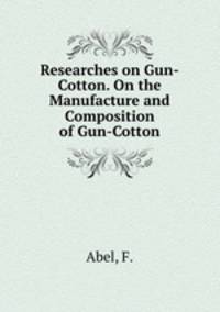 Researches on Gun-Cotton. On the Manufacture and Composition of Gun-Cotton