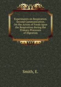 Experiments on Respiration. Second Communication. On the Action of Foods upon the Respiration during the Primary Processes of Digestion
