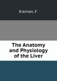 The Anatomy and Physiology of the Liver